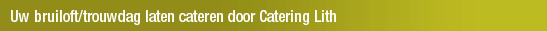 Uw bruiloft/trouwdag laten cateren door Catering Lith